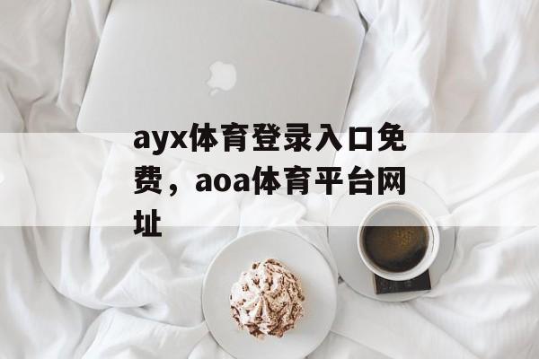 ayx体育登录入口免费，aoa体育平台网址